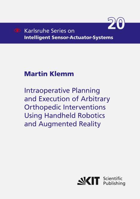 Martin Klemm: Intraoperative Planning and Execution of Arbitrary Orthopedic Interventions Using Handheld Robotics and Augmented Reality, Buch
