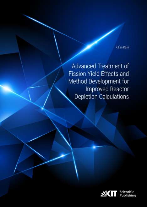 Kilian Kern: Advanced Treatment of Fission Yield Effects and Method Development for Improved Reactor Depletion Calculations, Buch
