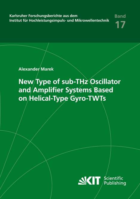 Alexander Marek: New Type of sub-THz Oscillator and Amplifier Systems Based on Helical-Type Gyro-TWTs, Buch