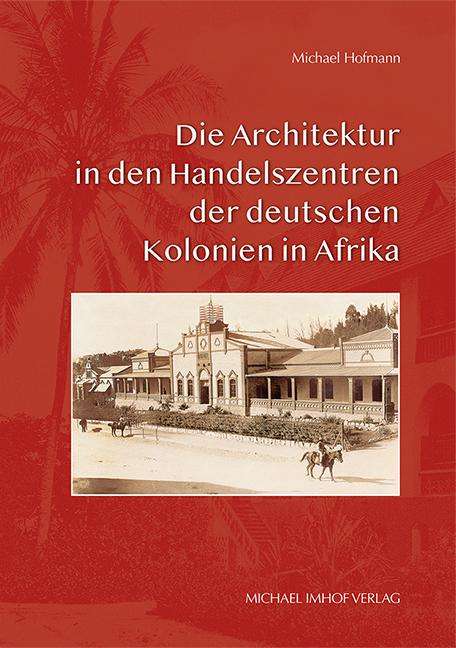 Michael Hofmann (geb. 1957): Die Architektur in den Handelszentren der deutschen Kolonien in Afrika, Buch