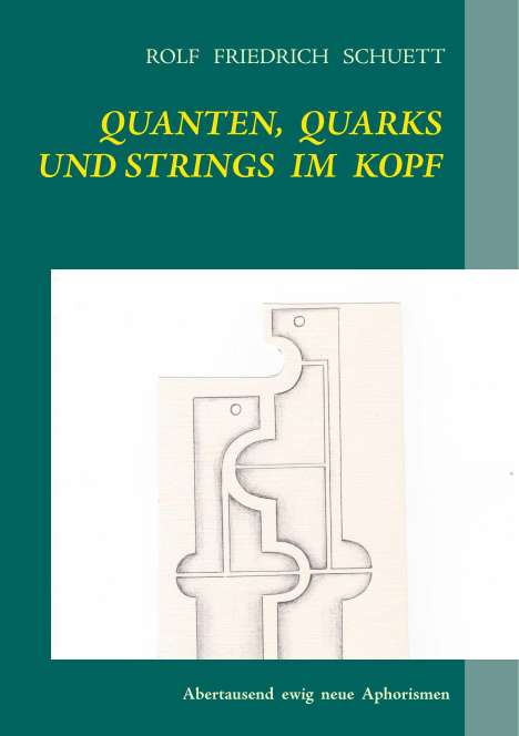 Rolf Friedrich Schuett: Quanten, Quarks und Strings im Kopf, Buch
