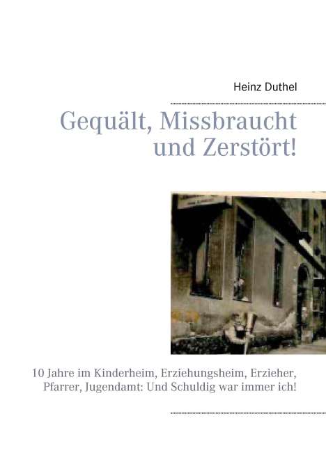 Heinz Duthel: Gequält, Missbraucht und Zerstört!, Buch