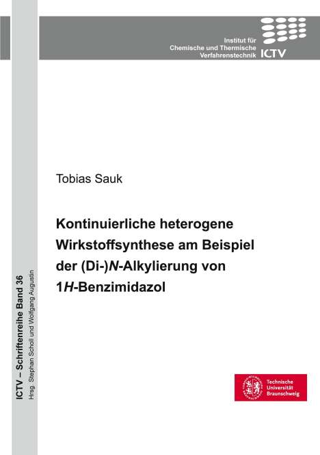 Tobias Sauk: Kontinuierliche heterogene Wirkstoffsynthese am Beispiel der (Di-)N-Alkylierung von 1H-Benzimidazol, Buch