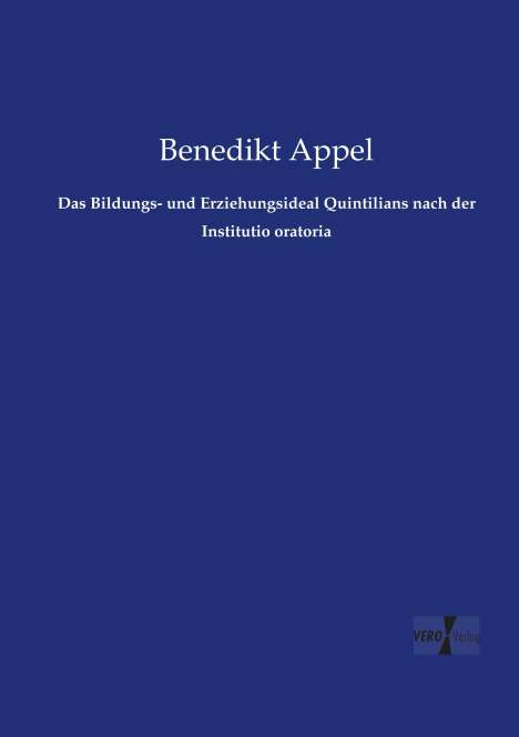 Benedikt Appel: Das Bildungs- und Erziehungsideal Quintilians nach der Institutio oratoria, Buch