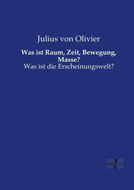 Julius Von Olivier: Was ist Raum, Zeit, Bewegung, Masse?, Buch