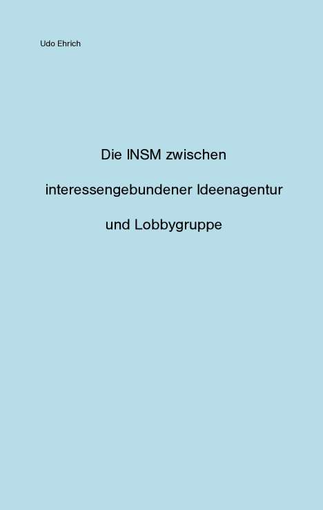 Udo Ehrich: Die INSM zwischen interessengebundener Ideenagentur und Lobbygruppe, Buch