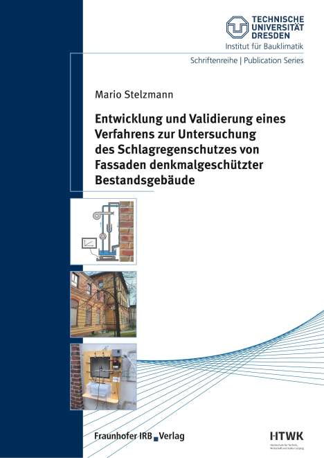 Mario Stelzmann: Entwicklung und Validierung eines Verfahrens zur Untersuchung des Schlagregenschutzes von Fassaden denkmalgeschützter Bestandsgebäude., Buch