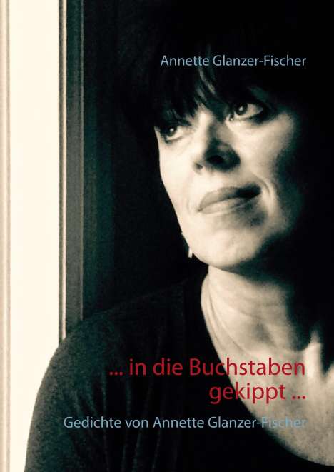 Annette Glanzer-Fischer: ... In die Buchstaben gekippt ..., Buch