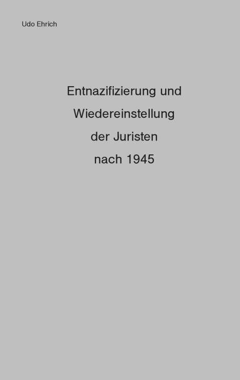 Udo Ehrich: Entnazifizierung und Wiedereinstellung der Juristen nach 1945, Buch