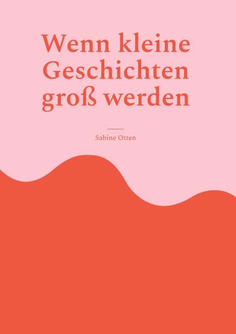 Sabine Otten: Wenn kleine Geschichten groß werden, Buch