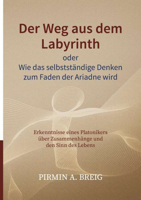 Pirmin A. Breig: Der Weg aus dem Labyrinth oder Wie das selbstständige Denken zum Faden der Ariadne wird, Buch