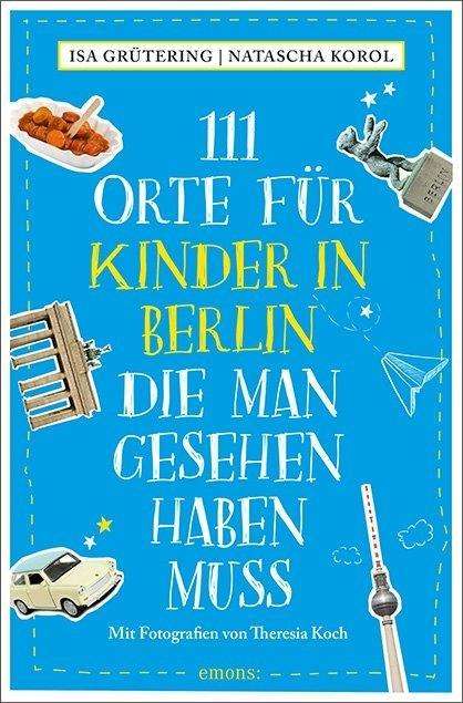 Isa Grütering: Grütering, I: 111 Orte für Kinder in Berlin, die man gesehen, Buch