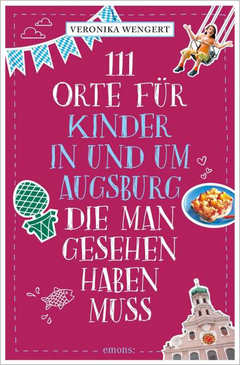 Veronika Wengert: 111 Orte für Kinder in und um Augsburg, die man gesehen haben muss, Buch