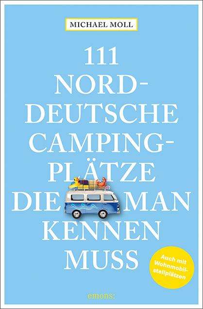 Michael Moll: 111 norddeutsche Campingplätze, die man kennen muss, Buch