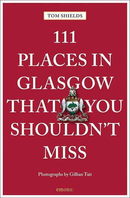 Tom Shields: Shields, T: 111 Places in Glasgow That You Shouldn't Miss, Buch