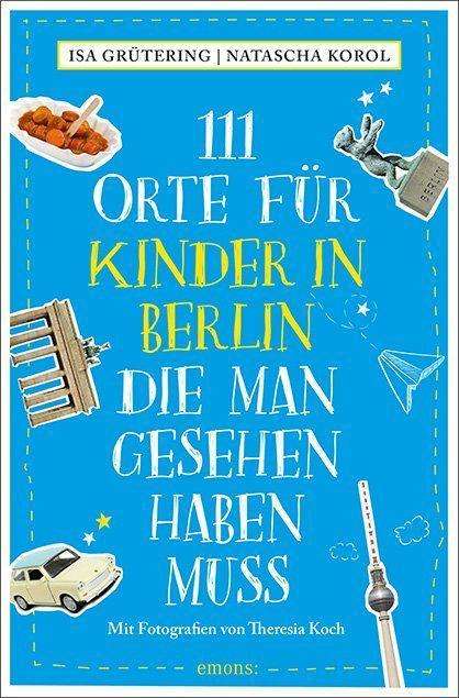 Isa Grütering: 111 Orte für Kinder in Berlin, die man gesehen haben muss, Buch