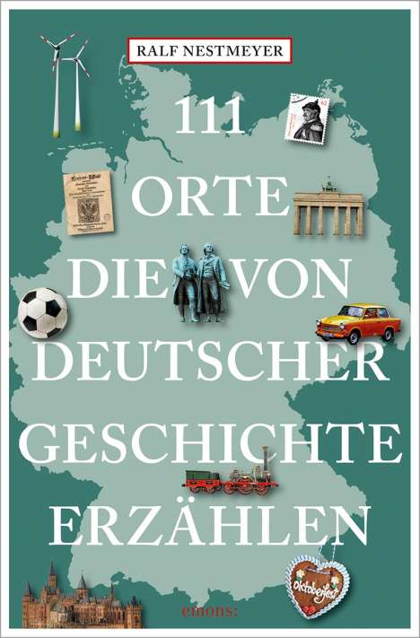 Ralf Nestmeyer: 111 Orte, die von deutscher Geschichte erzählen, Buch