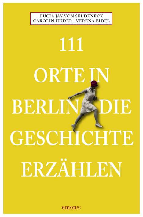 Lucia Jay von Seldeneck: 111 Orte in Berlin die Geschichte erzählen, Buch