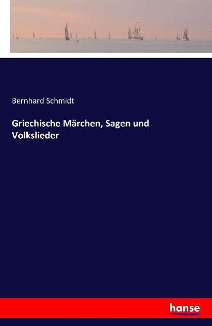 Bernhard Schmidt: Griechische Märchen, Sagen und Volkslieder, Buch
