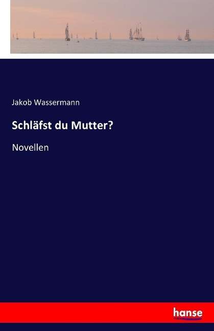 Jakob Wassermann: Schläfst du Mutter?, Buch