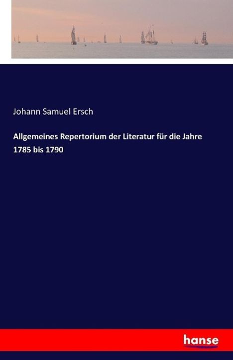 Johann Samuel Ersch: Allgemeines Repertorium der Literatur für die Jahre 1785 bis 1790, Buch