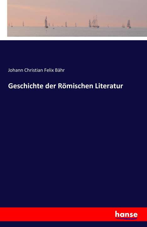 Johann Christian Felix Bähr: Geschichte der Römischen Literatur, Buch
