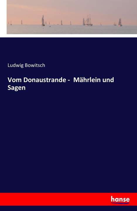 Ludwig Bowitsch: Vom Donaustrande - Mährlein und Sagen, Buch