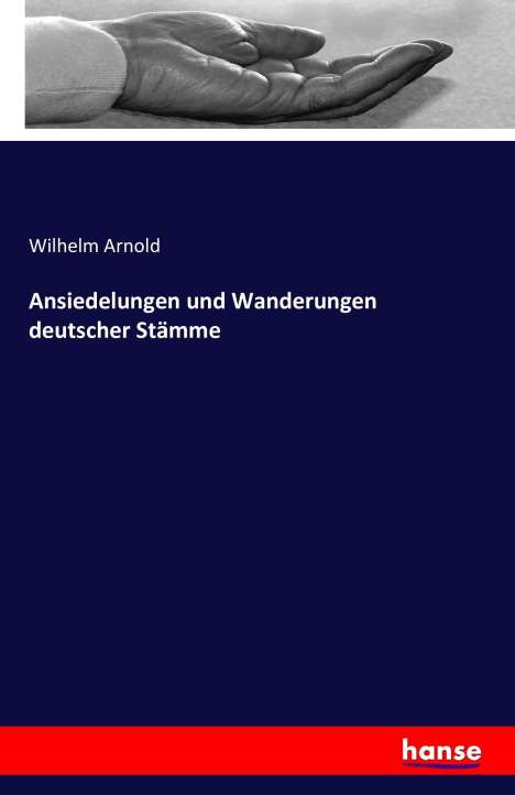 Wilhelm Arnold: Ansiedelungen und Wanderungen deutscher Stämme, Buch