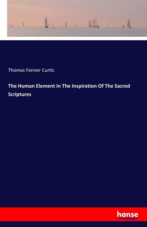 Thomas Fenner Curtis: The Human Element In The Inspiration Of The Sacred Scriptures, Buch