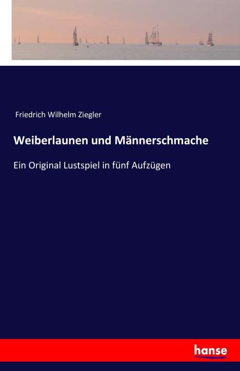 Friedrich Wilhelm Ziegler: Weiberlaunen und Männerschmache, Buch