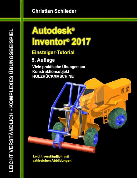 Christian Schlieder: Autodesk Inventor 2017 - Einsteiger-Tutorial Holzrückmaschine, Buch