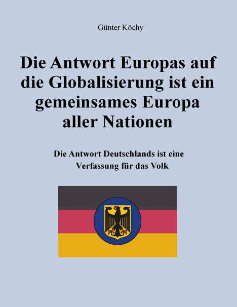 Günter Köchy: Die Antwort Europas auf die Globalisierung ist ein gemeinsames Europa aller Nationen, Buch