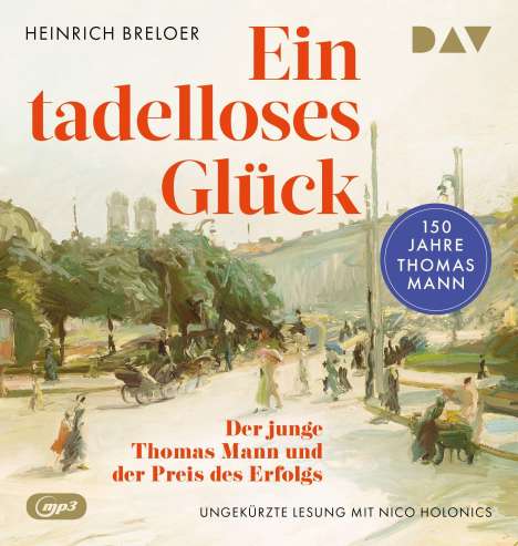 Heinrich Breloer: Ein tadelloses Glück. Der junge Thomas Mann und der Preis des Erfolgs - 150 Jahre Thomas Mann, MP3-CD