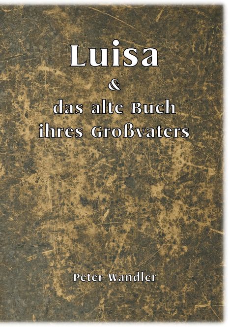 Peter Wandler: Luisa und das alte Buch ihres Großvaters, Buch