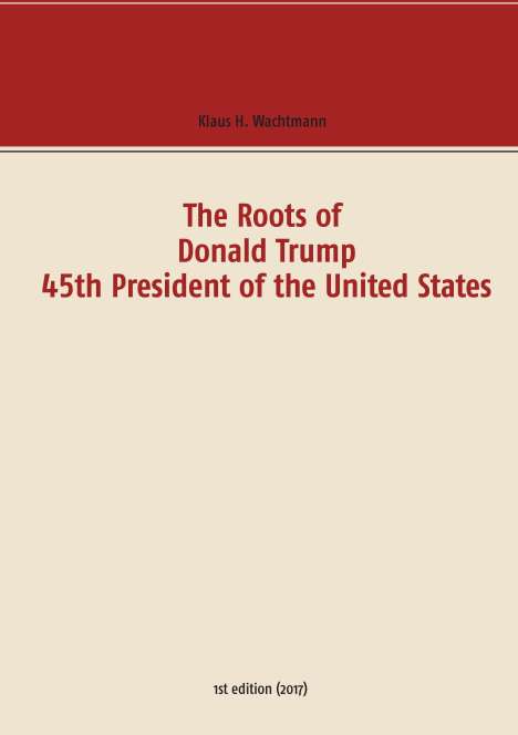 Klaus H. Wachtmann: The Roots of Donald Trump - 45th President of the United States, Buch