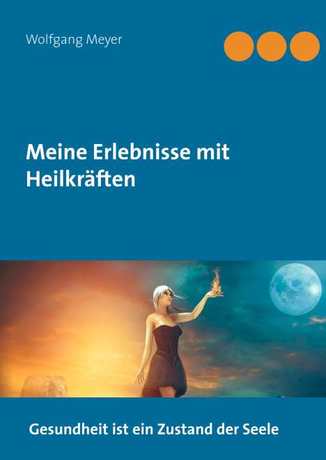 Wolfgang Meyer: Meine Erlebnisse mit Heilkräften, Buch