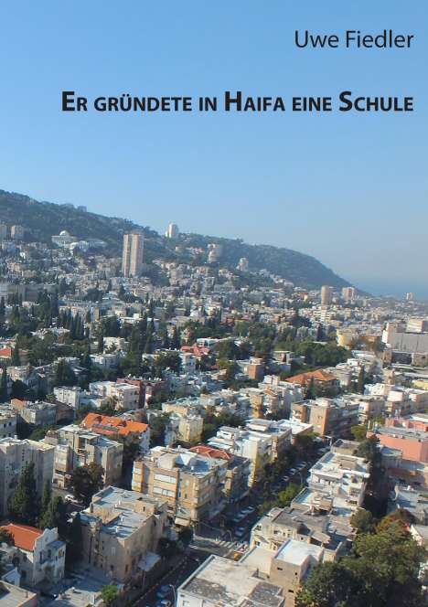 Uwe Fiedler: Er gründete in Haifa eine Schule, Buch