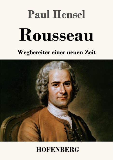 Titel: Paul Hensel - Rousseau: Wegbereiter einer neuen Zeit. Unten: HOFENBERG. Porträt von Rousseau.