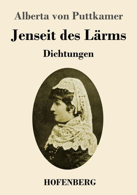 „Alberta von Puttkamer. Jenseit des Lärms. Dichtungen. HOFENBERG.“ Eine Frau im Profil mit Spitzenkopftuch.