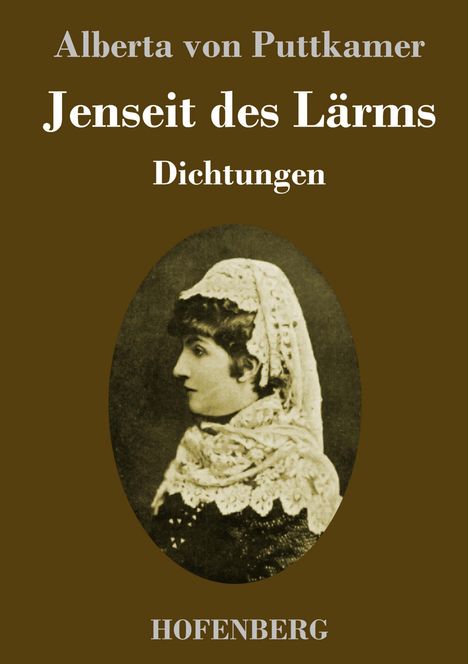 „Alberta von Puttkamer. Jenseit des Lärms. Dichtungen. HOFENBERG.“ Darunter ein altes Foto einer Frau mit Spitzenschleier.