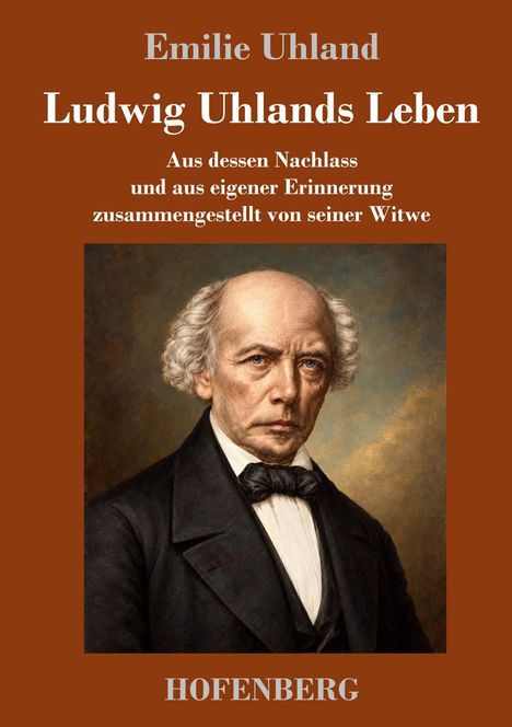 Text: "Emilie Uhland, Ludwig Uhlands Leben... HOFENBERG". Porträt eines älteren Mannes mit ernstem Ausdruck.