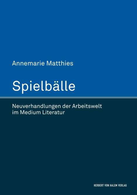 Annemarie Matthies: Spielbälle. Neuverhandlungen der Arbeitswelt im Medium Literatur, Buch