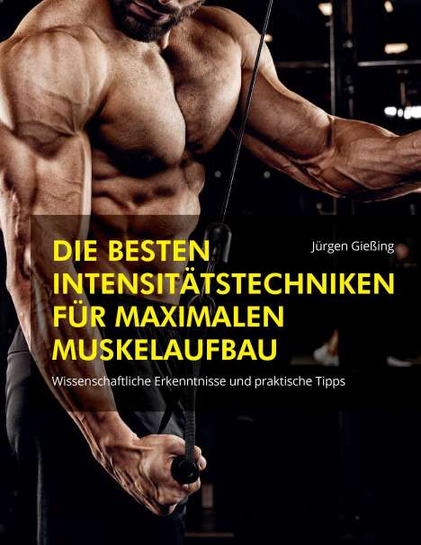 Jürgen Gießing: Die besten Intensitätstechniken für maximalen Muskelaufbau, Buch