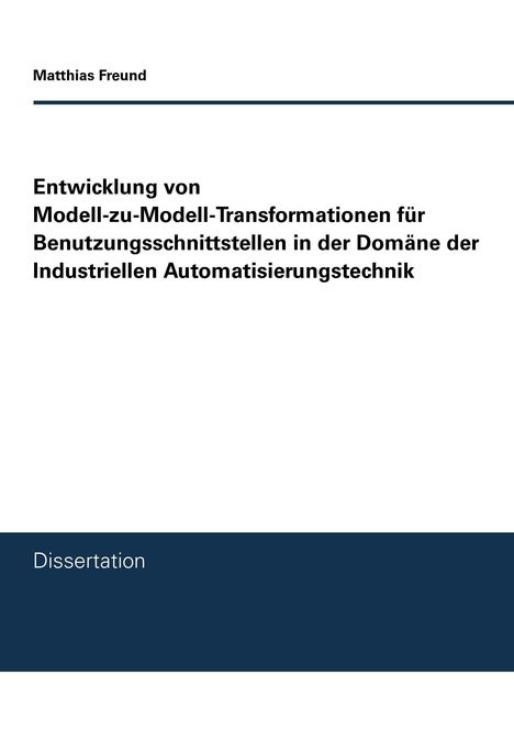 Matthias Freund: Entwicklung von Modell-zu-Modell-Transformationen für Benutzungsschnittstellen in der Domäne der Industriellen Automatisierungstechnik, Buch