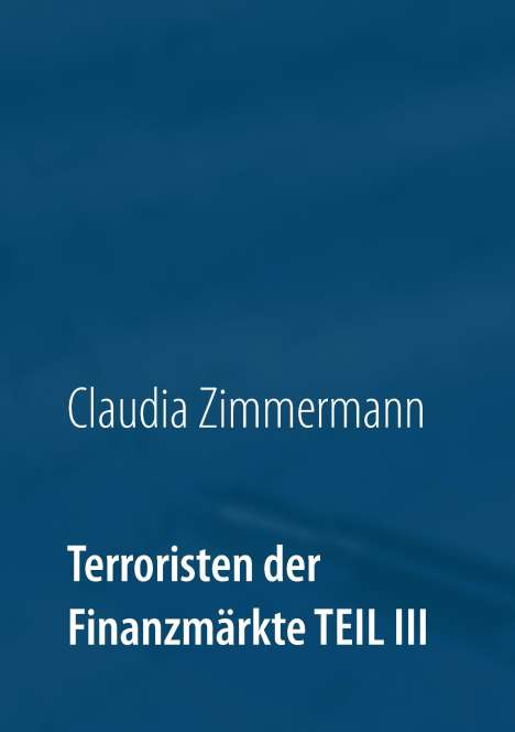 Claudia Zimmermann: Terroristen der Finanzmärkte Teil III, Buch