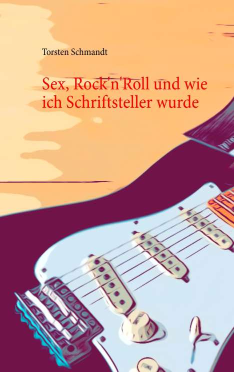 Torsten Schmandt: Sex, Rock'n'Roll und wie ich Schriftsteller wurde, Buch