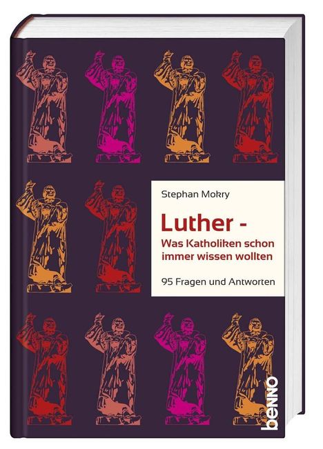 Stephan Mokry: Luther - Was Katholiken schon immer wissen wollten, Buch