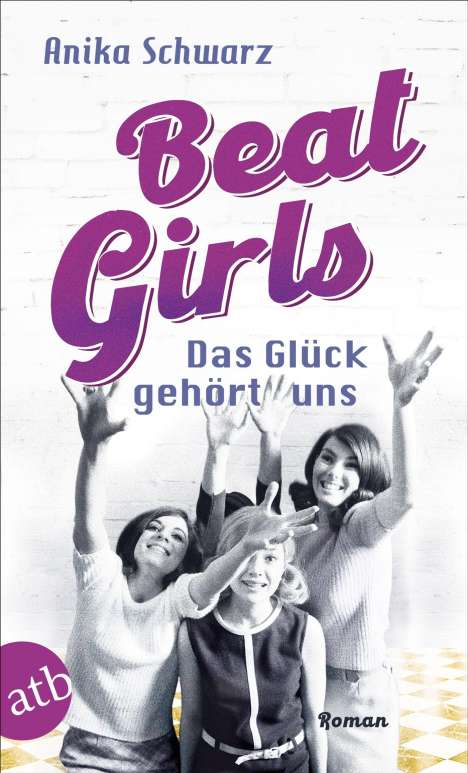 Anika Schwarz: Beat Girls - Das Glück gehört uns, Buch