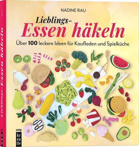 Text: "NADINE RAU. Lieblings-Essen häkeln. Über 100 leckere Ideen für Kaufladen und Spielküche." Bunte gehäkelte Lebensmittel.