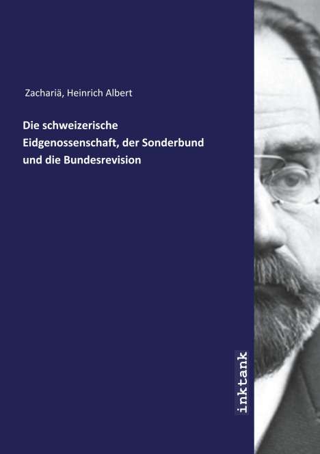 Heinrich Albert Zachariä: Die schweizerische Eidgenossenschaft, der Sonderbund und die Bundesrevision, Buch